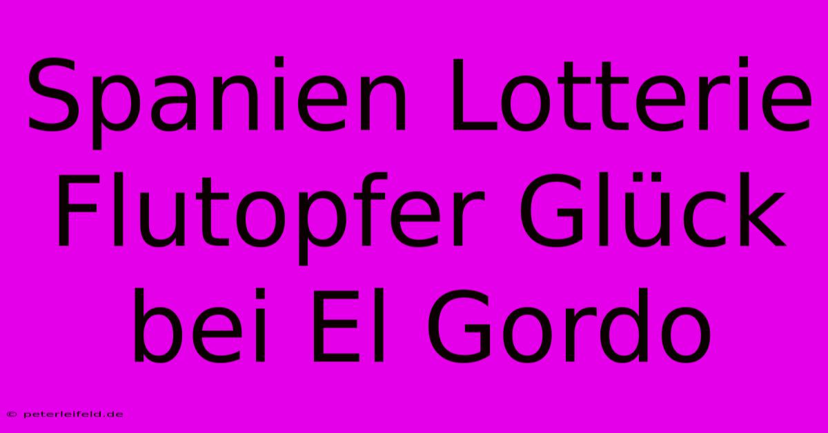 Spanien Lotterie Flutopfer Glück Bei El Gordo