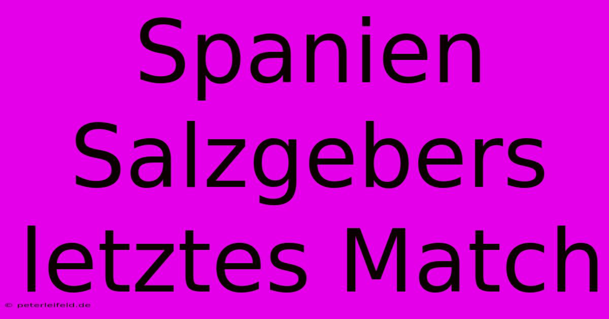 Spanien Salzgebers Letztes Match