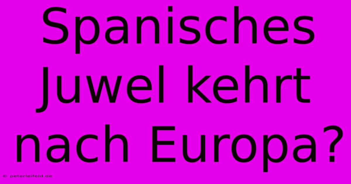 Spanisches Juwel Kehrt Nach Europa?