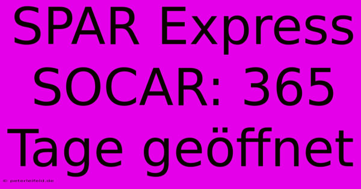 SPAR Express SOCAR: 365 Tage Geöffnet