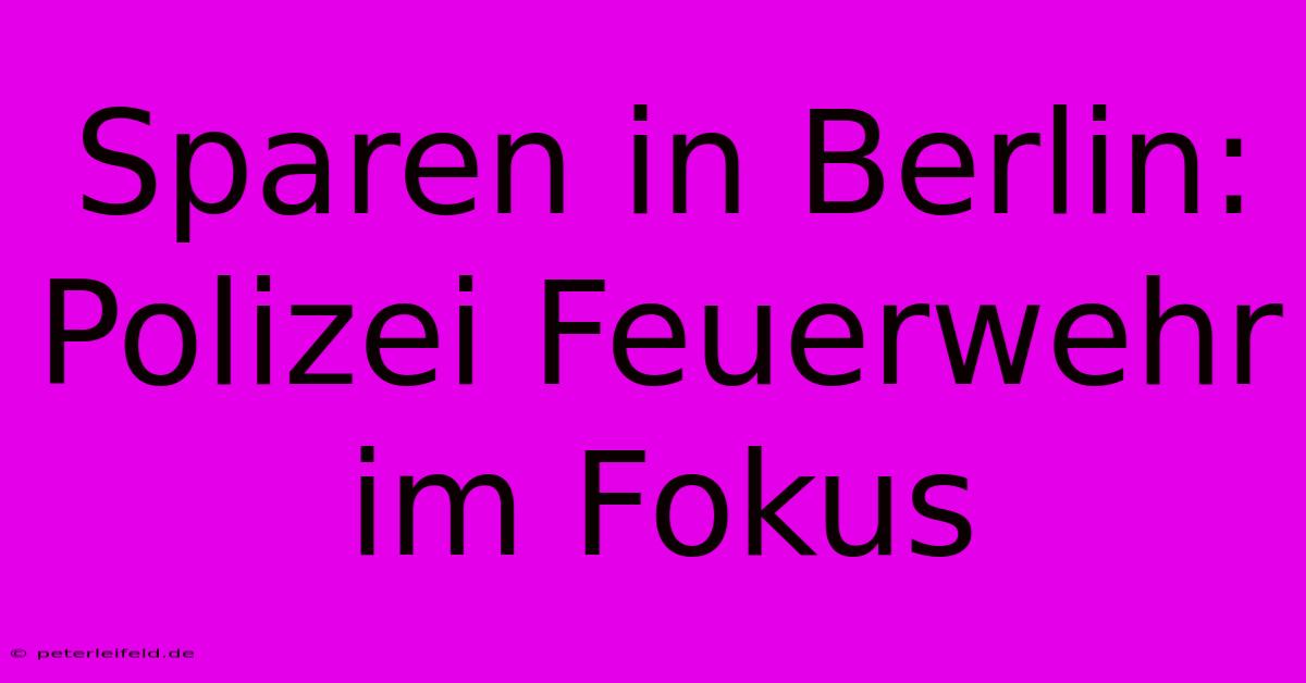 Sparen In Berlin: Polizei Feuerwehr Im Fokus