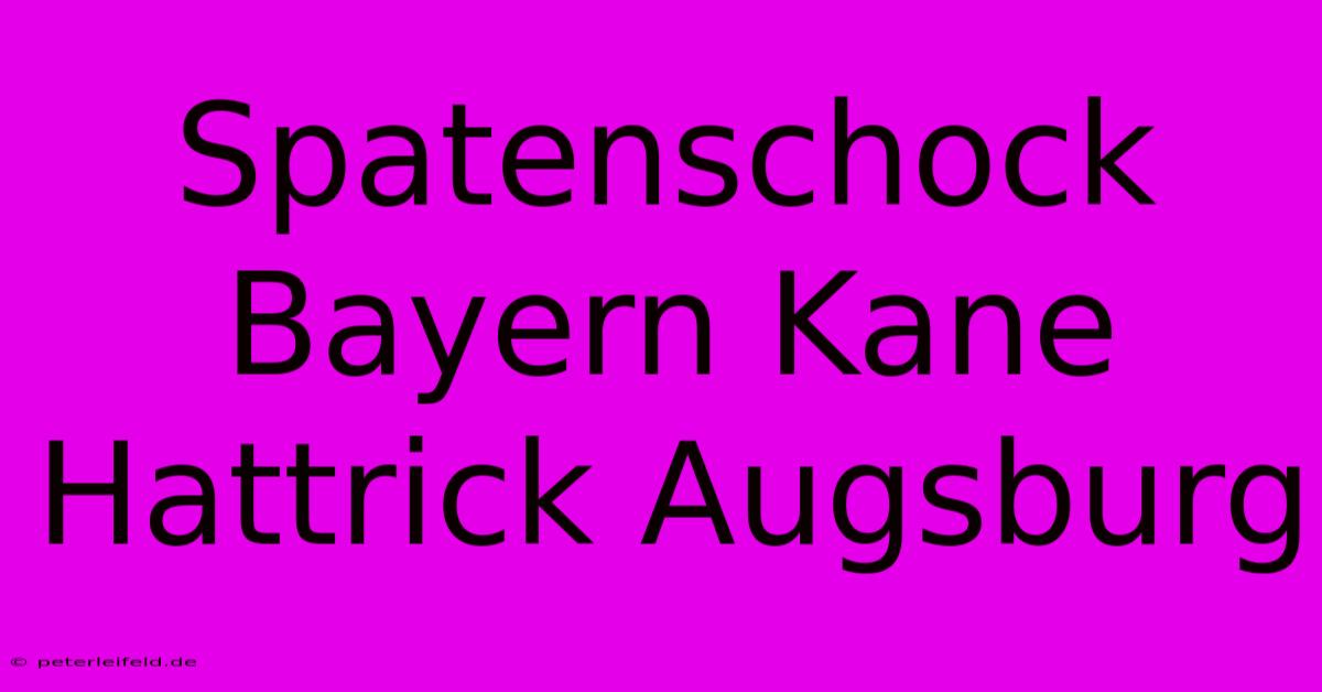 Spatenschock Bayern Kane Hattrick Augsburg