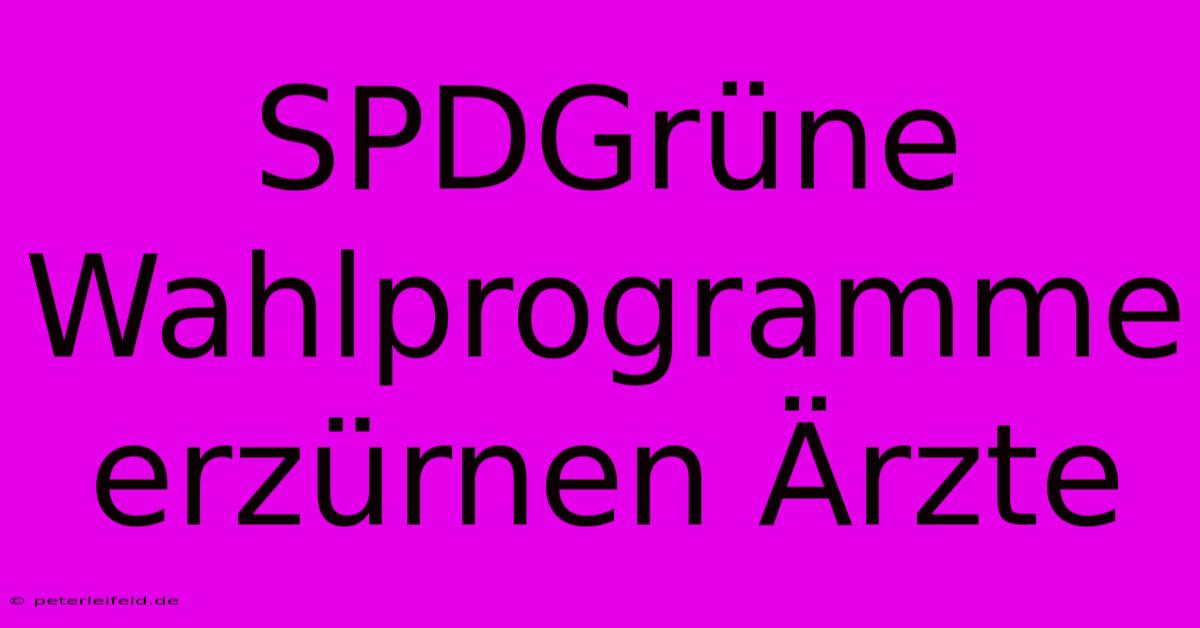 SPDGrüne Wahlprogramme Erzürnen Ärzte