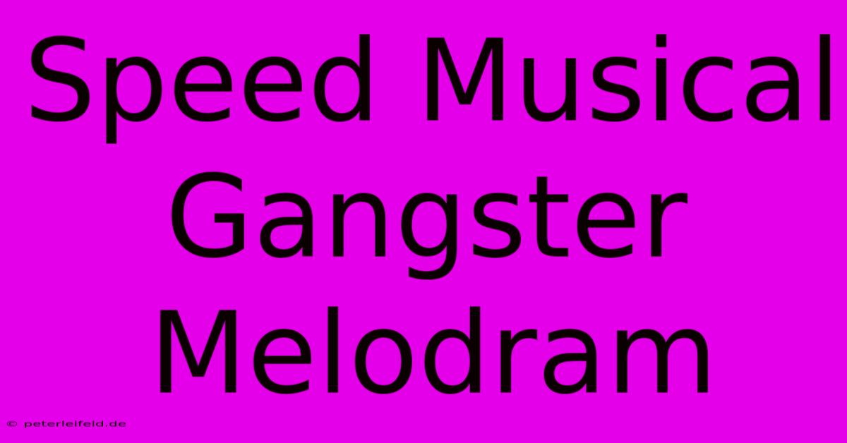 Speed Musical Gangster Melodram