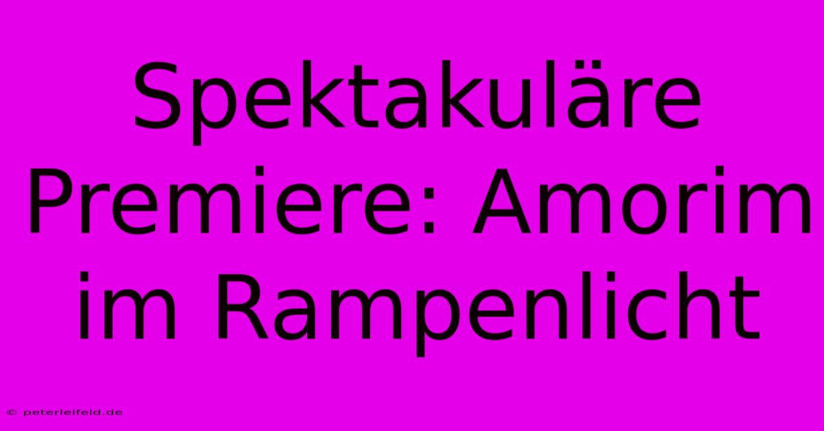 Spektakuläre Premiere: Amorim Im Rampenlicht