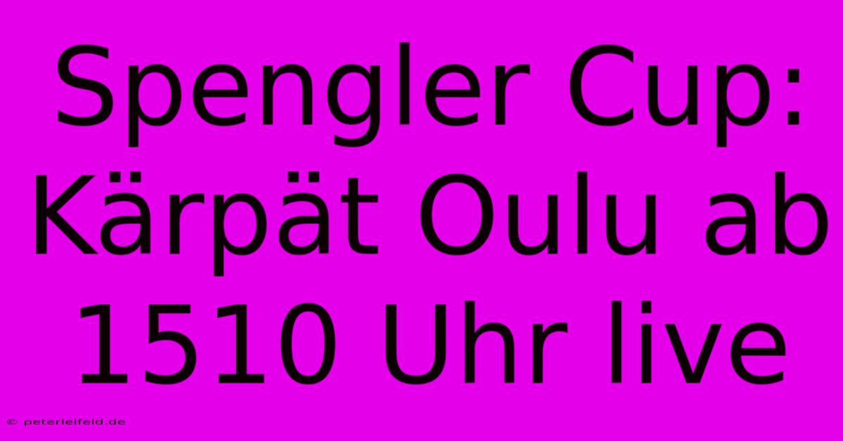 Spengler Cup: Kärpät Oulu Ab 1510 Uhr Live