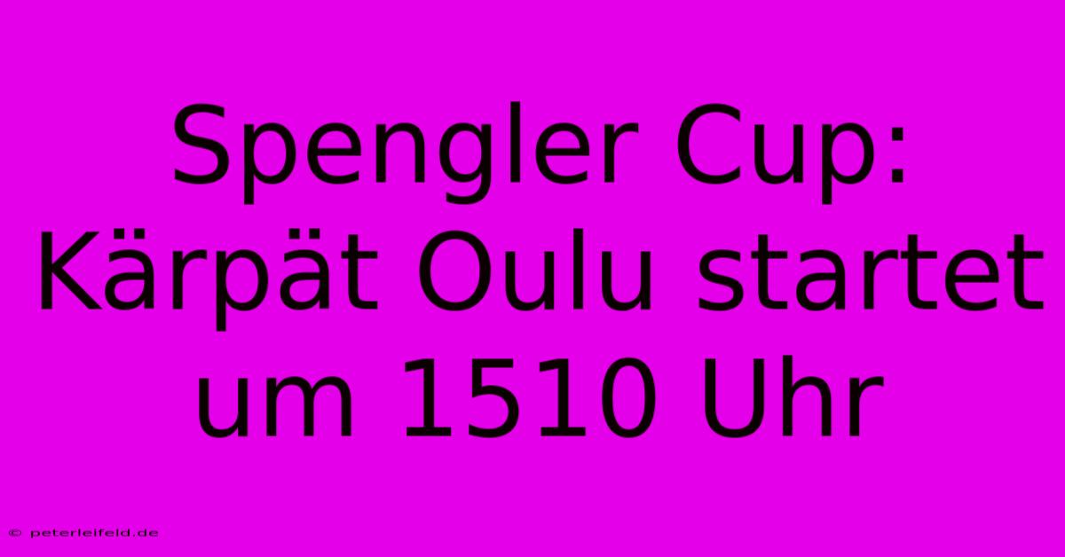 Spengler Cup: Kärpät Oulu Startet Um 1510 Uhr