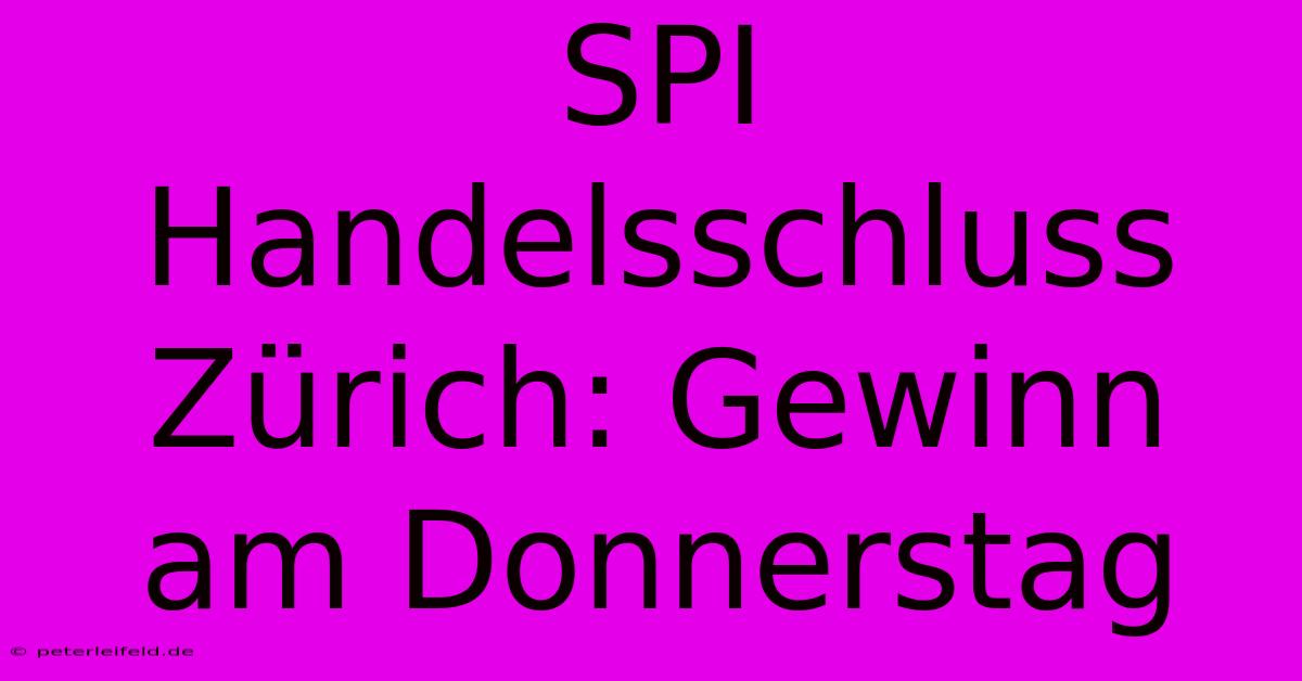 SPI Handelsschluss Zürich: Gewinn Am Donnerstag