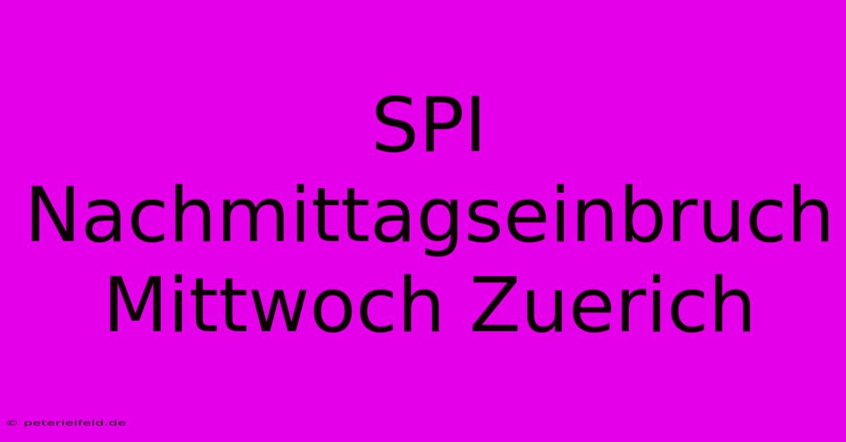 SPI Nachmittagseinbruch Mittwoch Zuerich