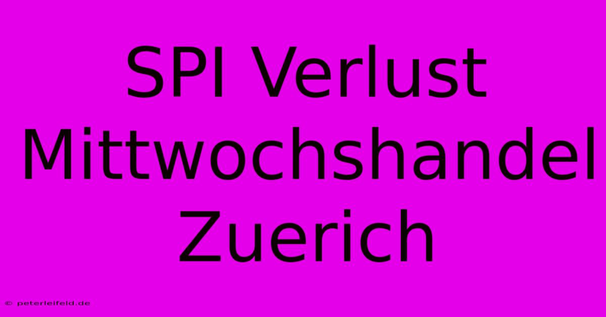 SPI Verlust Mittwochshandel Zuerich