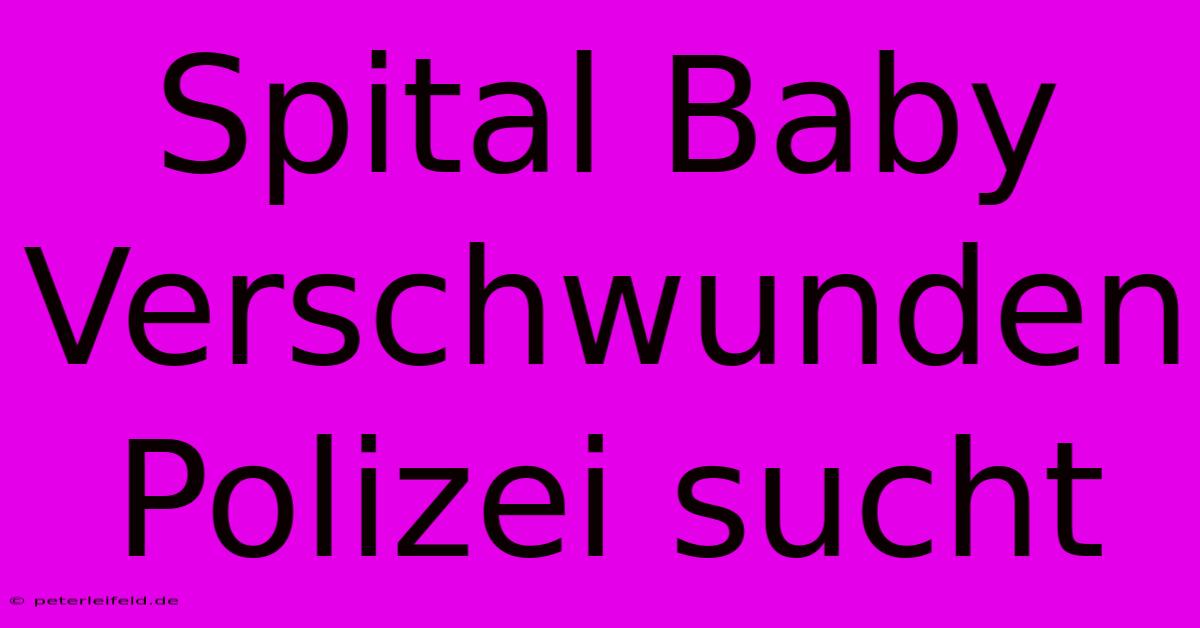 Spital Baby Verschwunden Polizei Sucht