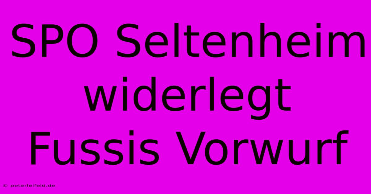 SPO Seltenheim Widerlegt Fussis Vorwurf