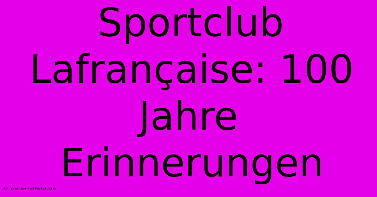 Sportclub Lafrançaise: 100 Jahre  Erinnerungen