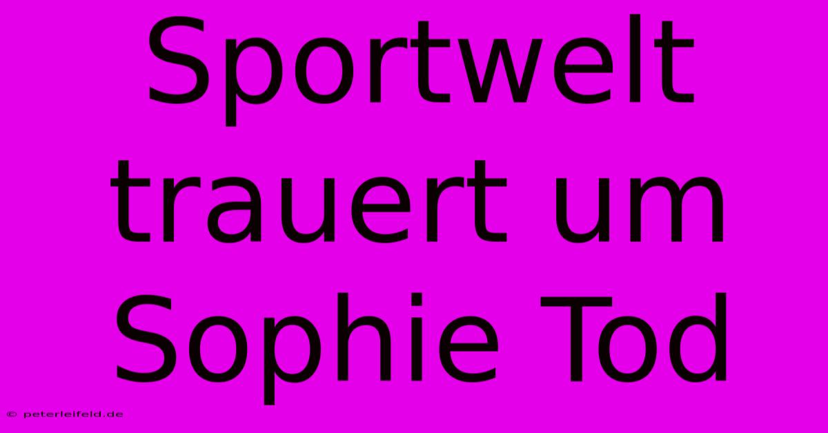 Sportwelt Trauert Um Sophie Tod