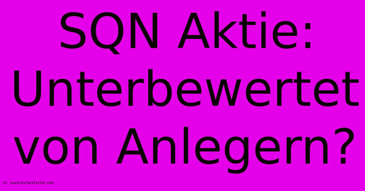 SQN Aktie: Unterbewertet Von Anlegern?