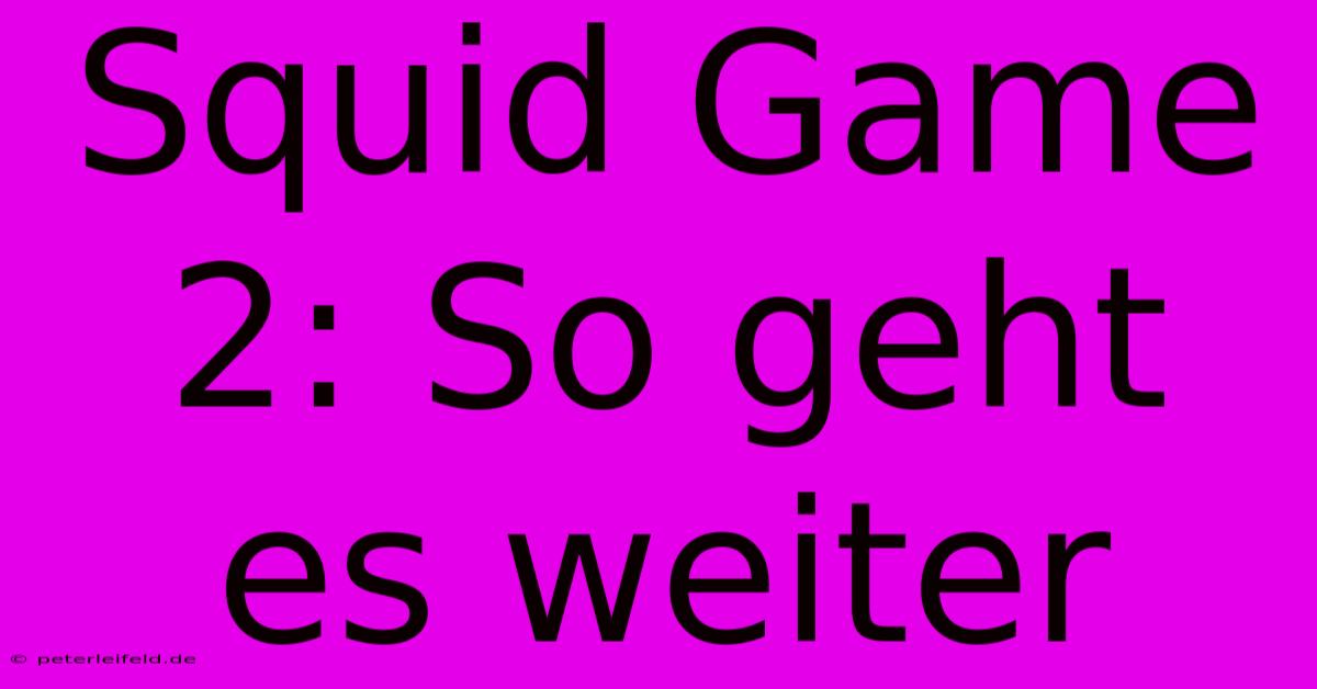 Squid Game 2: So Geht Es Weiter