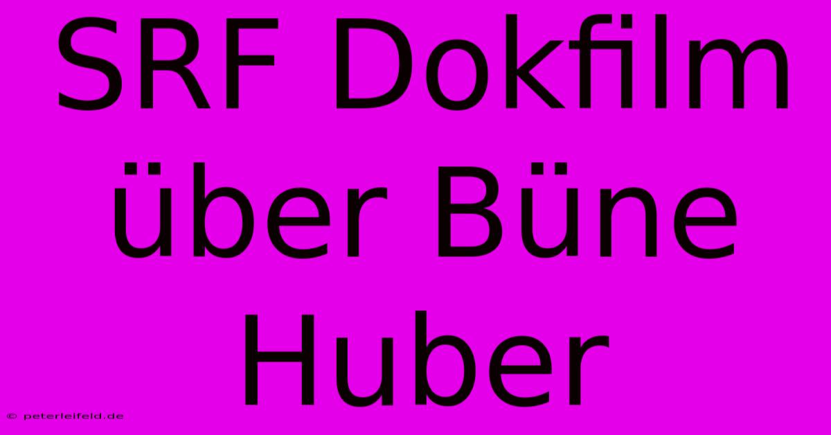 SRF Dokfilm Über Büne Huber