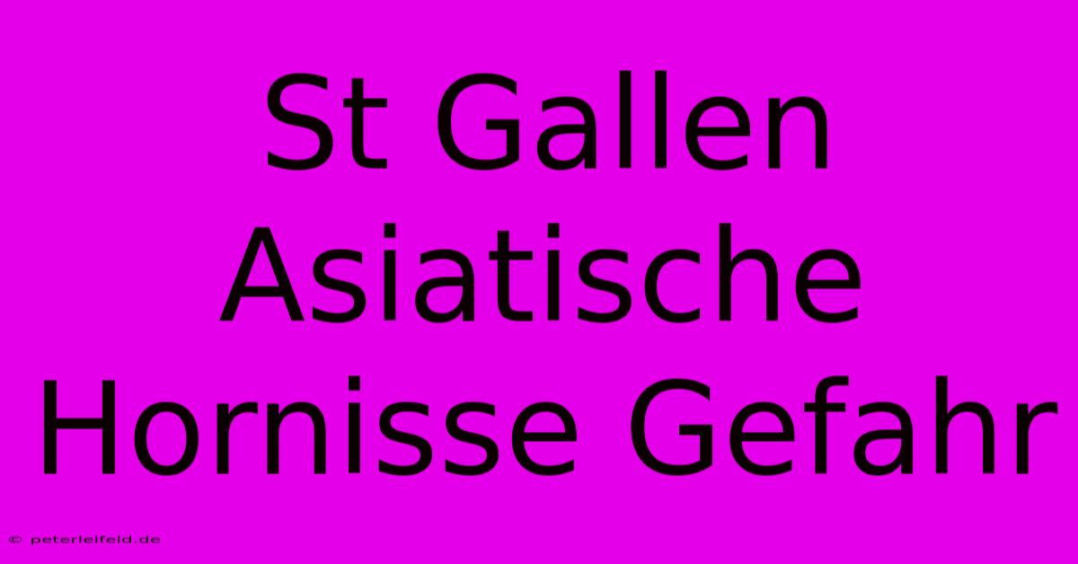 St Gallen Asiatische Hornisse Gefahr