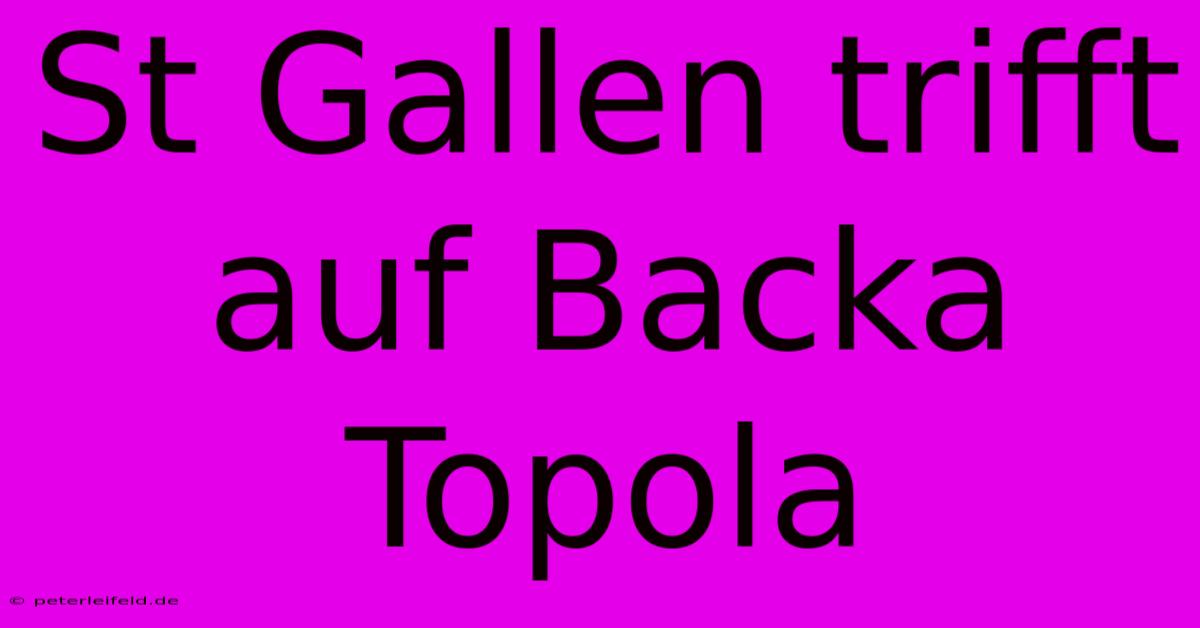 St Gallen Trifft Auf Backa Topola