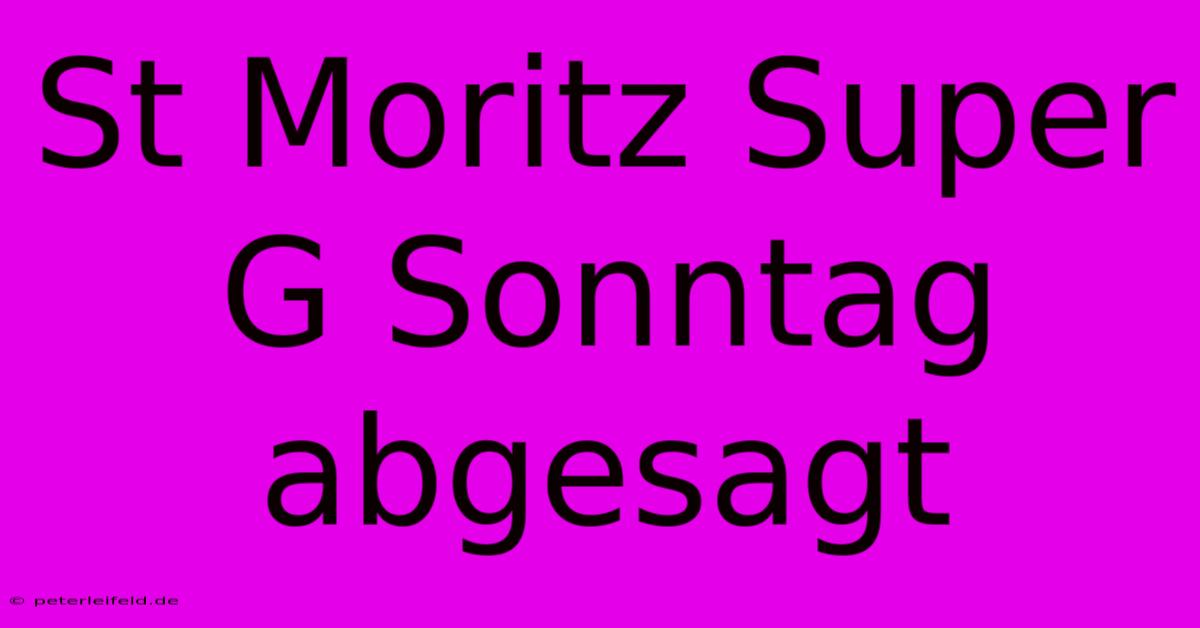 St Moritz Super G Sonntag Abgesagt