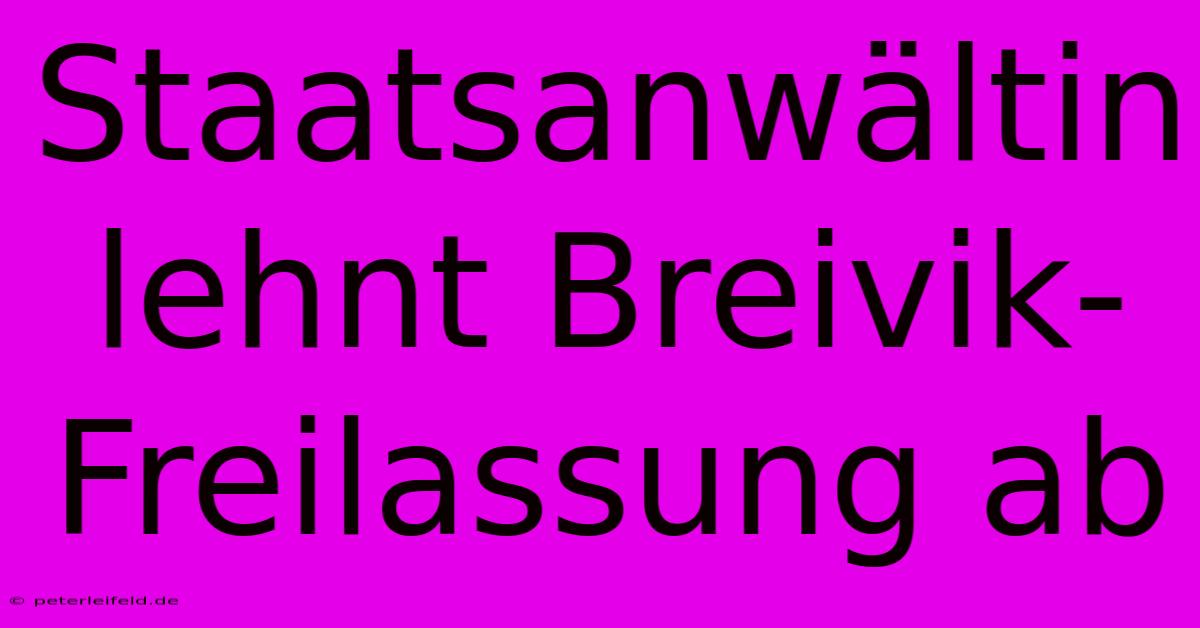 Staatsanwältin Lehnt Breivik-Freilassung Ab