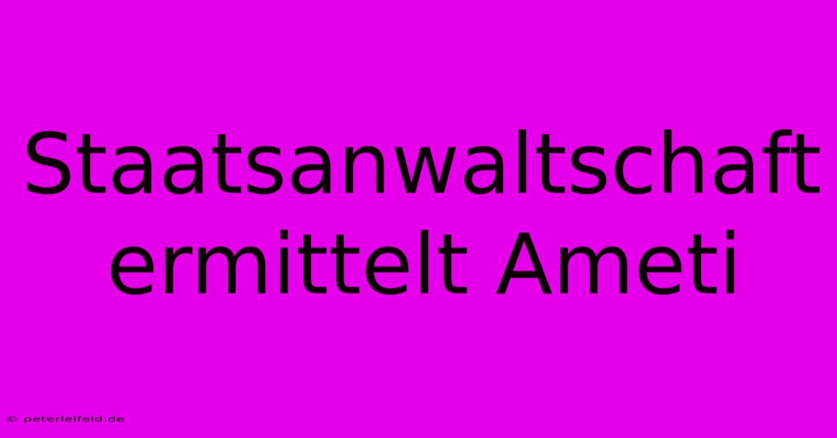 Staatsanwaltschaft Ermittelt Ameti