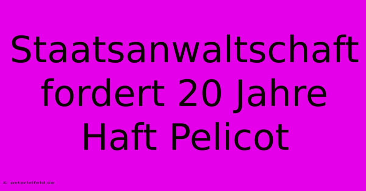 Staatsanwaltschaft Fordert 20 Jahre Haft Pelicot