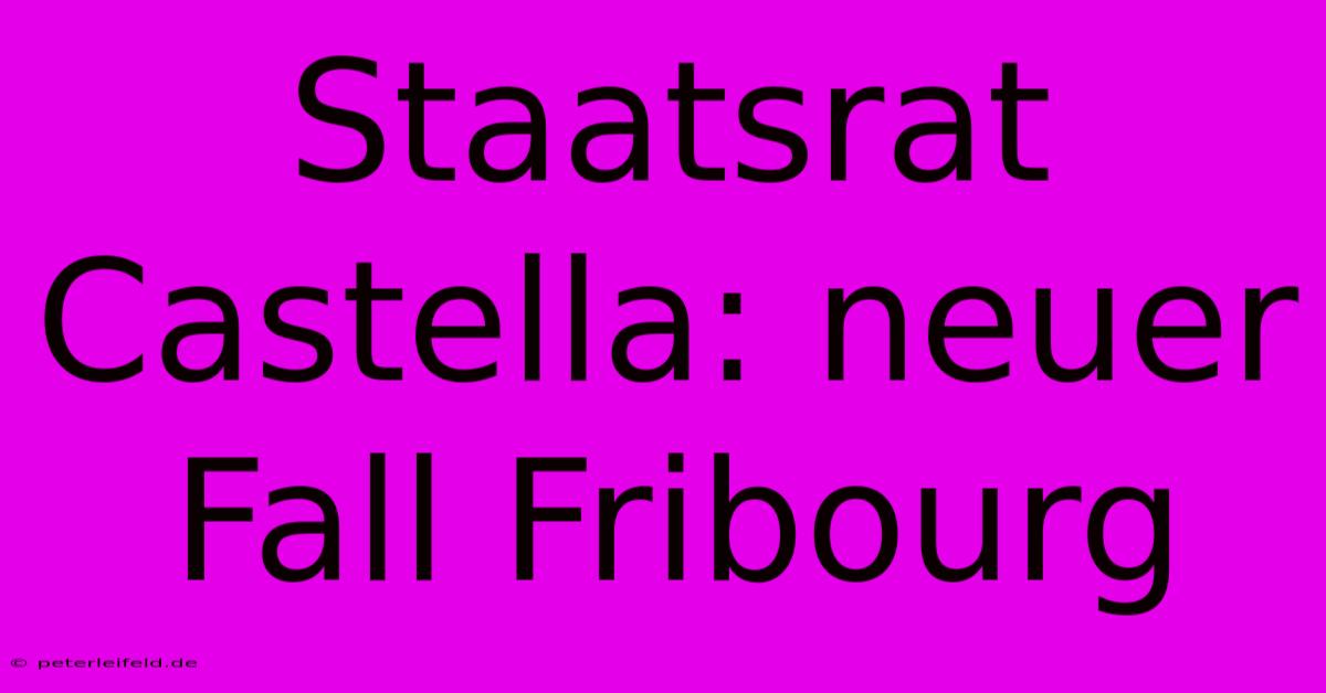 Staatsrat Castella: Neuer Fall Fribourg