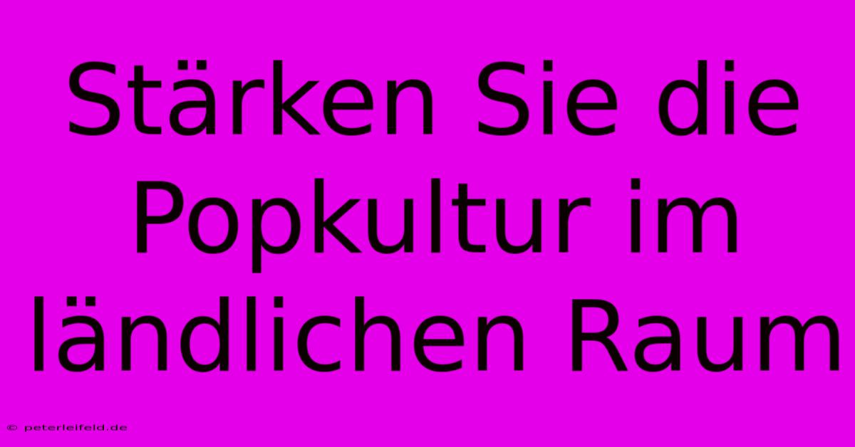 Stärken Sie Die Popkultur Im Ländlichen Raum