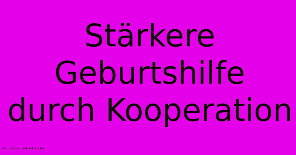 Stärkere Geburtshilfe Durch Kooperation