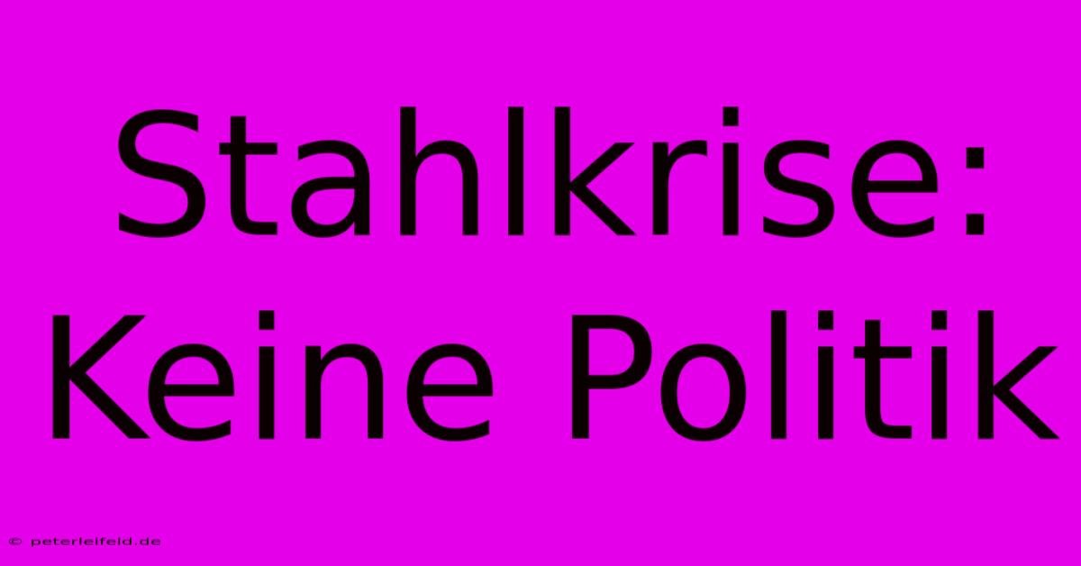 Stahlkrise:  Keine Politik