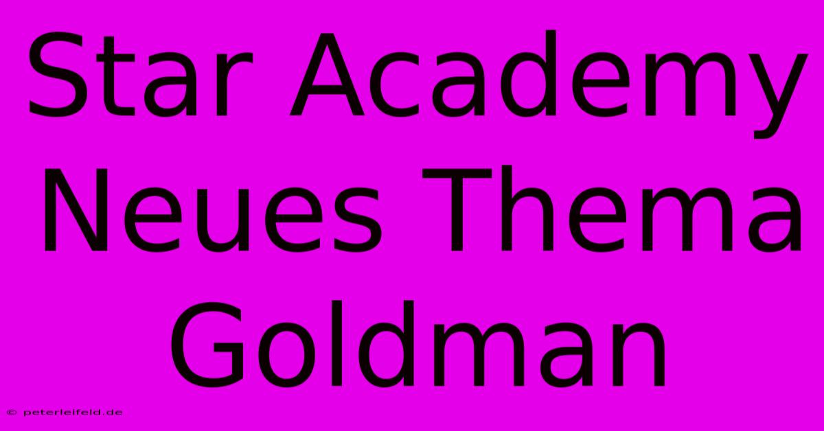 Star Academy Neues Thema Goldman