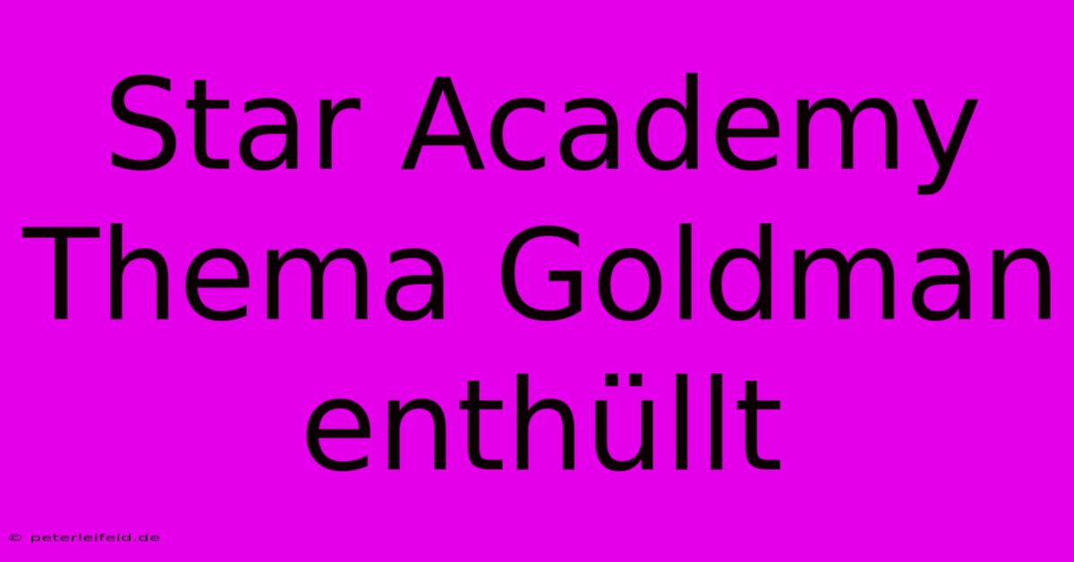 Star Academy Thema Goldman Enthüllt