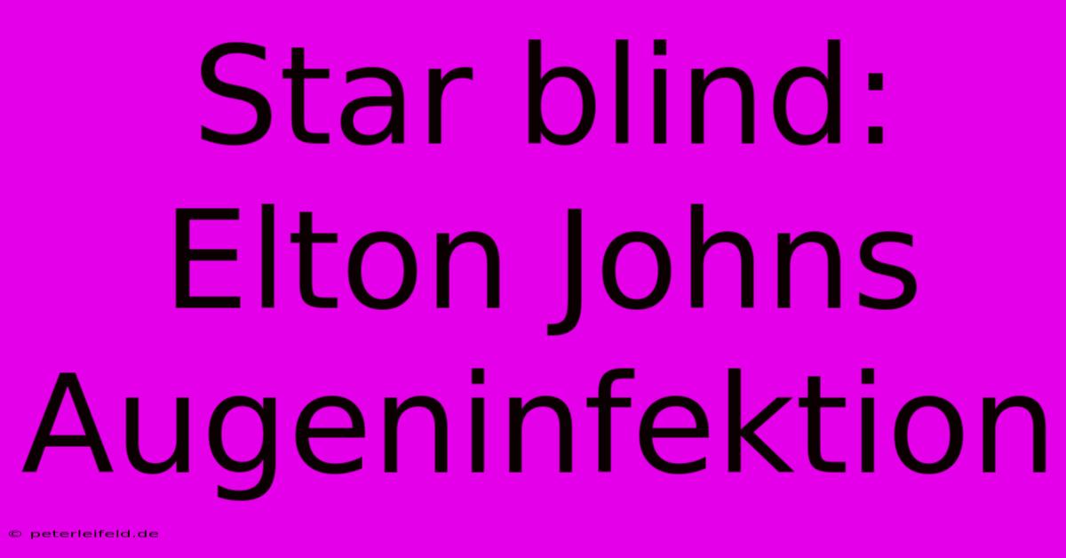 Star Blind: Elton Johns Augeninfektion