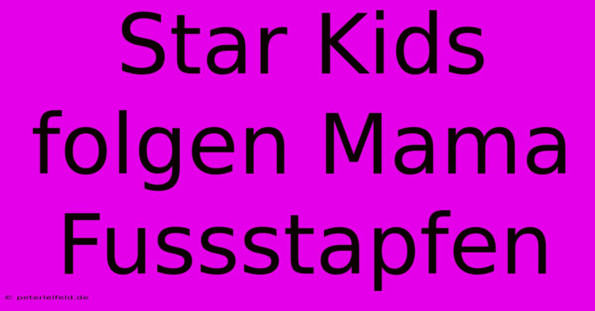 Star Kids Folgen Mama Fussstapfen