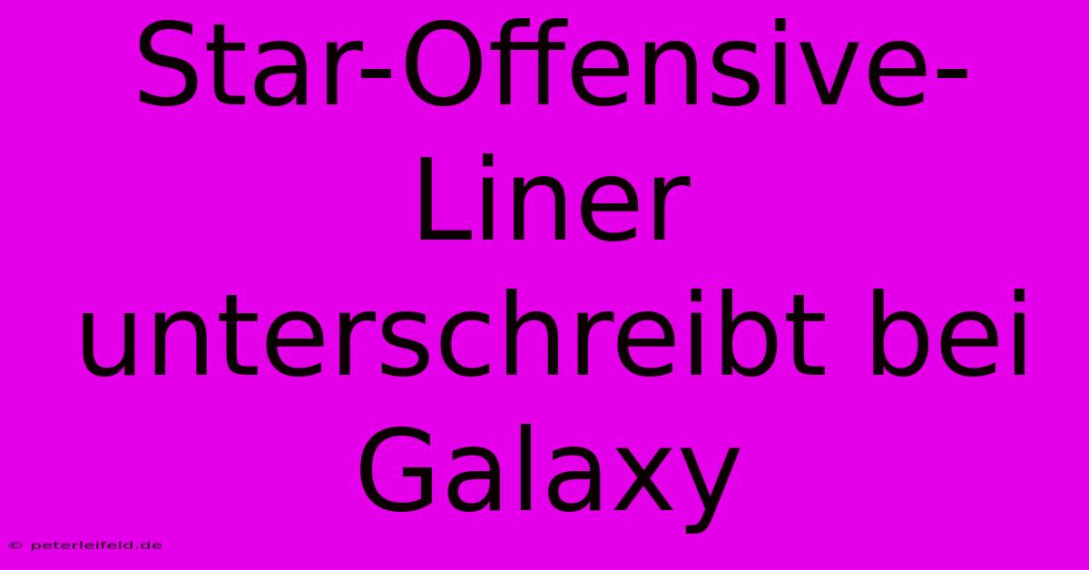 Star-Offensive-Liner Unterschreibt Bei Galaxy