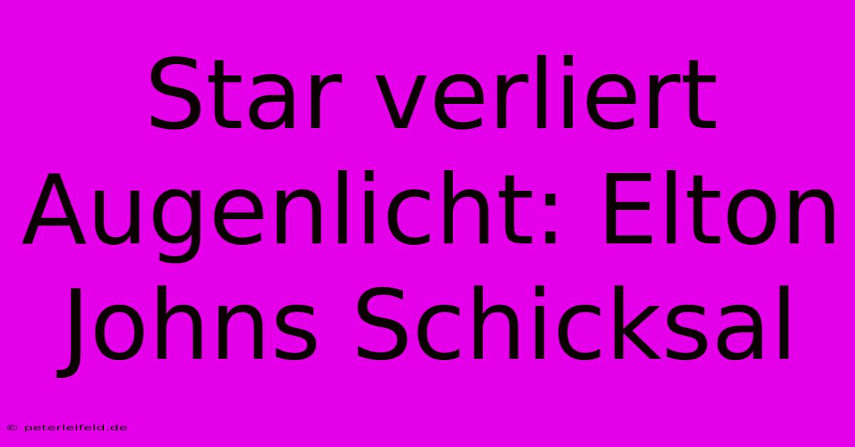 Star Verliert Augenlicht: Elton Johns Schicksal