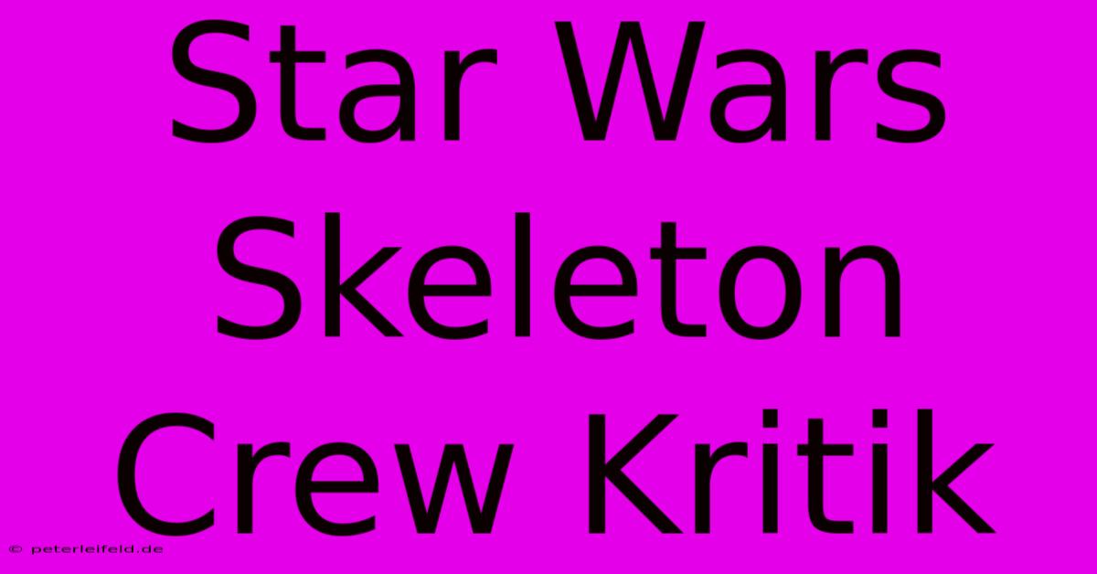 Star Wars Skeleton Crew Kritik