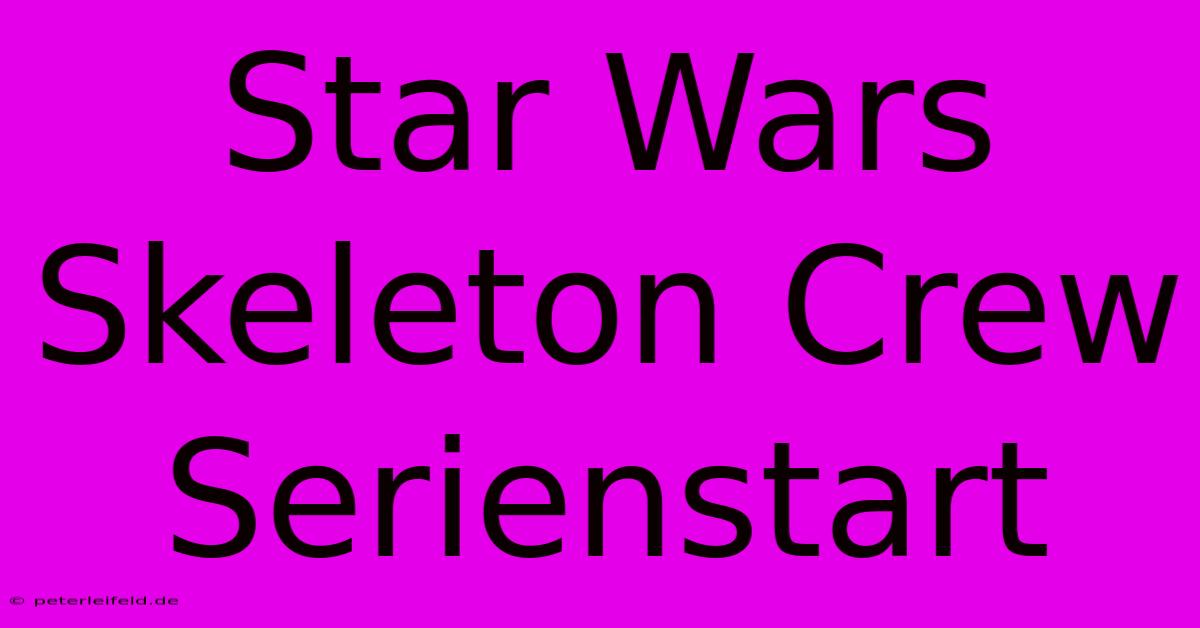 Star Wars Skeleton Crew Serienstart