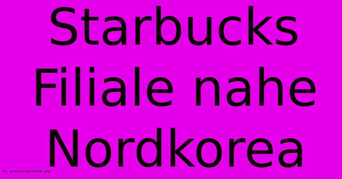 Starbucks Filiale Nahe Nordkorea