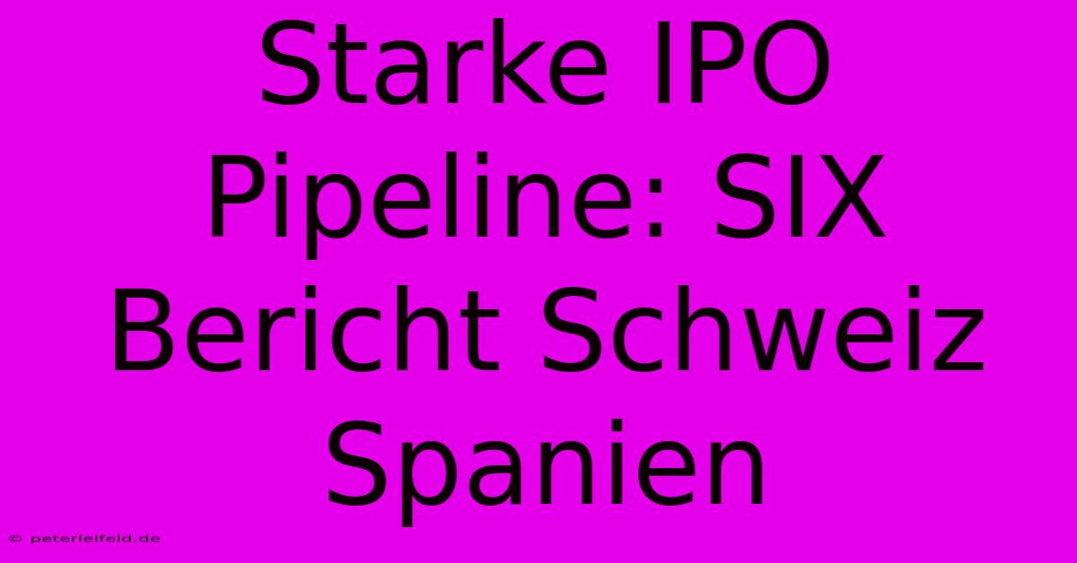 Starke IPO Pipeline: SIX Bericht Schweiz Spanien