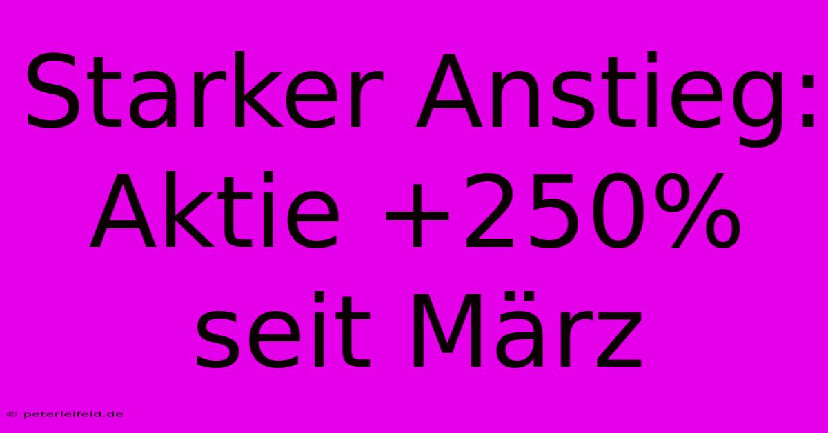 Starker Anstieg: Aktie +250% Seit März