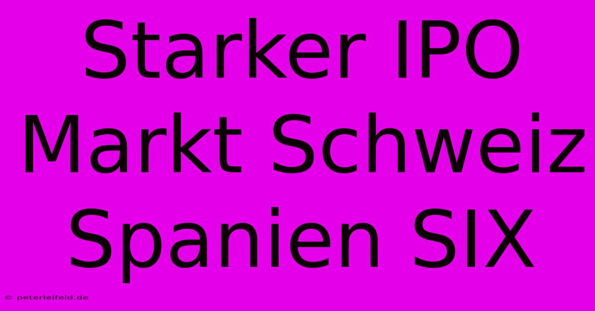 Starker IPO Markt Schweiz Spanien SIX