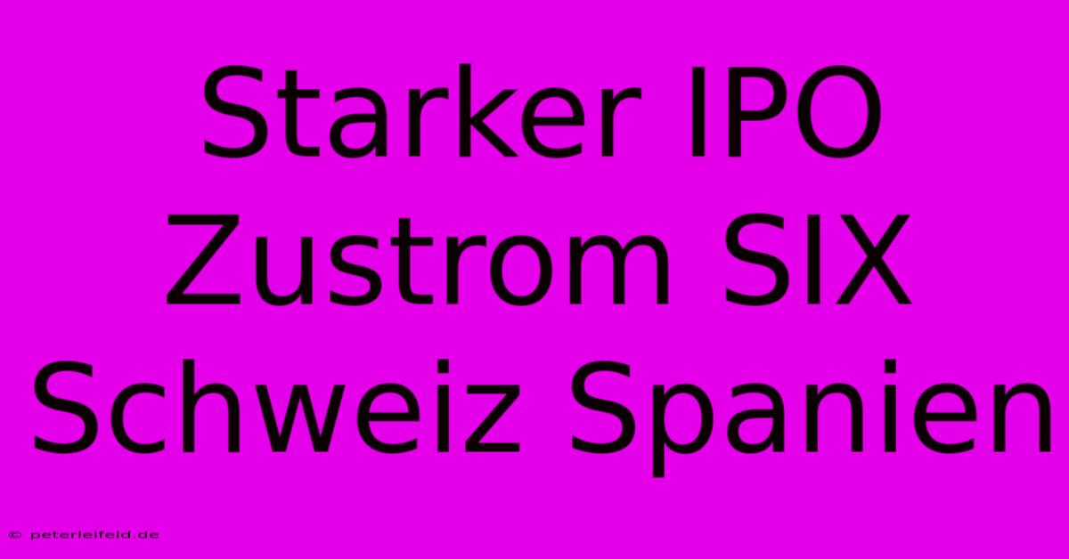 Starker IPO Zustrom SIX Schweiz Spanien