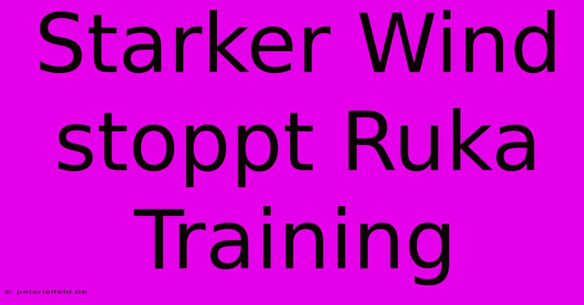 Starker Wind Stoppt Ruka Training