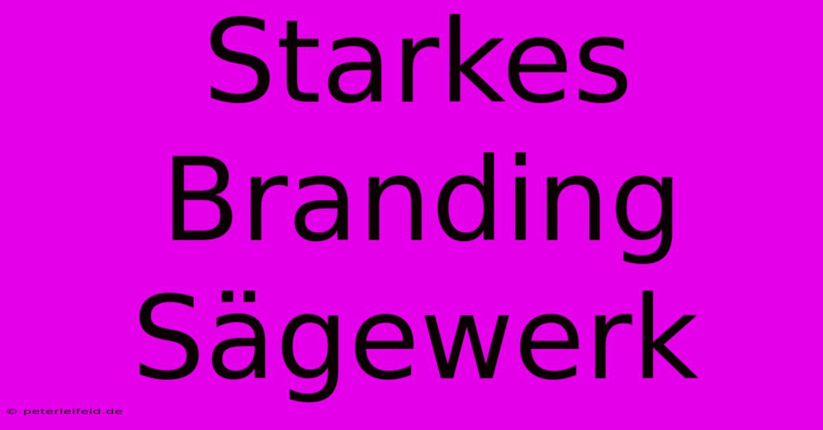 Starkes Branding Sägewerk