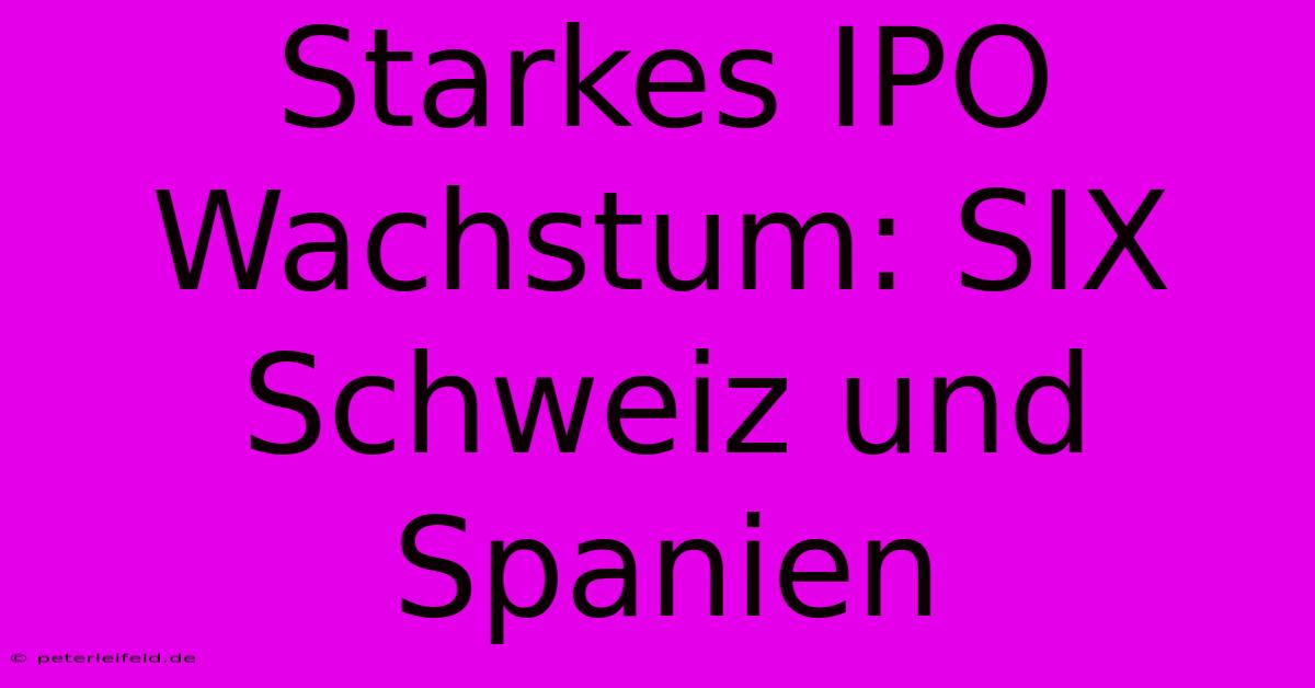 Starkes IPO Wachstum: SIX Schweiz Und Spanien