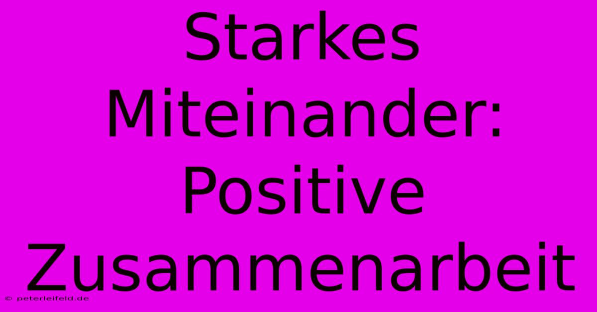 Starkes Miteinander:  Positive Zusammenarbeit