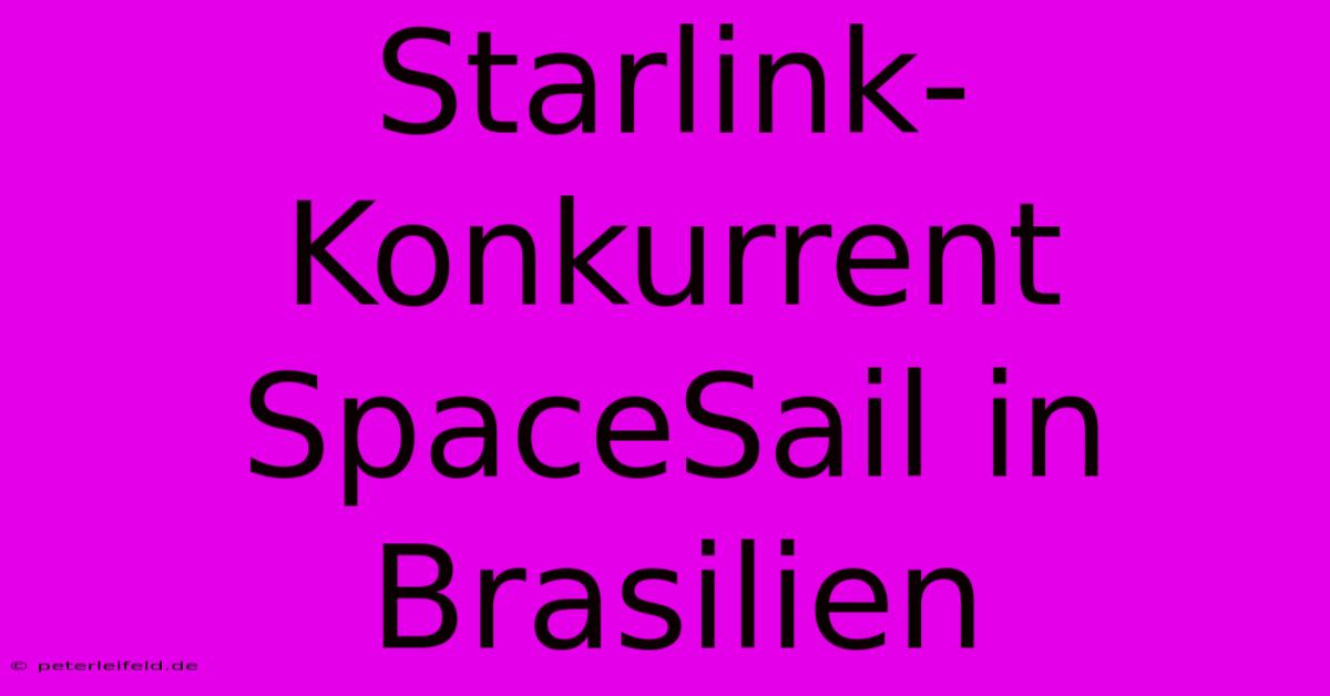 Starlink-Konkurrent SpaceSail In Brasilien