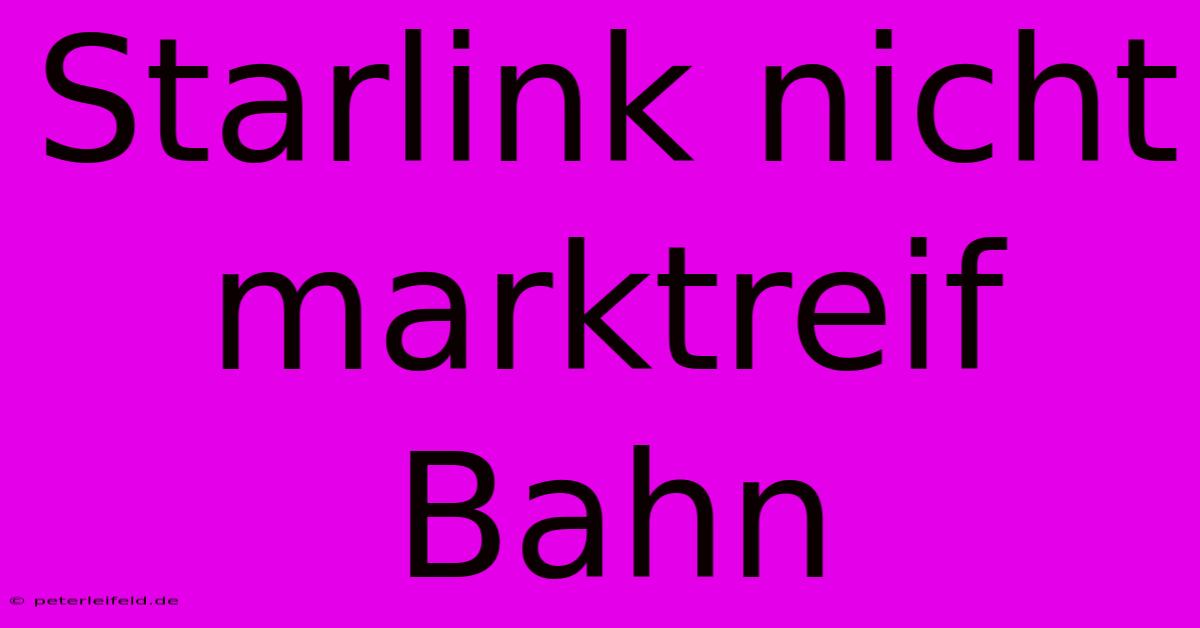 Starlink Nicht Marktreif Bahn